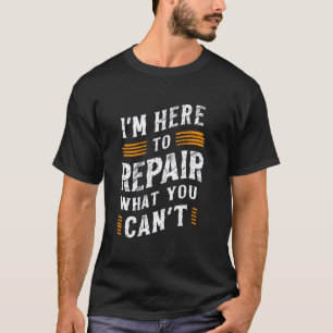 Funny Mechanic Joke Fixer I'm Here To Repair What T-Shirt