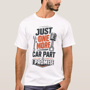 Funny Mechanic Just One More Car Part I Promise T-Shirt