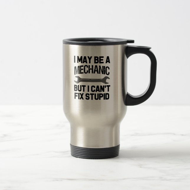 Funny Mechanic travel mug, I can't fix stupid Mug (Right)