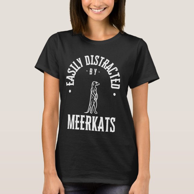 funny meerkat Lover animal ,Easily Distracted by m T-Shirt (Front)