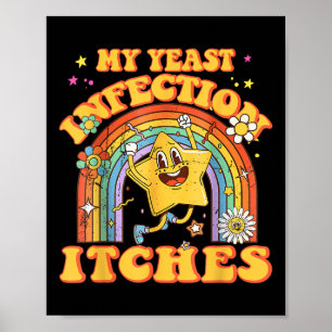 Funny Meme My Yeast Infection Itches Weird Humor O Poster
