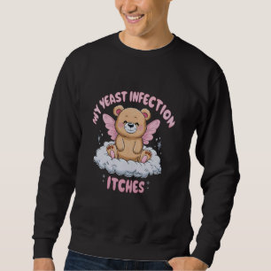 Funny Meme My Yeast Infection Itches Weird Humour  Sweatshirt