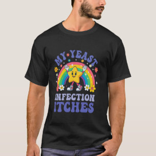 Funny Meme My Yeast Infection Itches Weird Humour  T-Shirt
