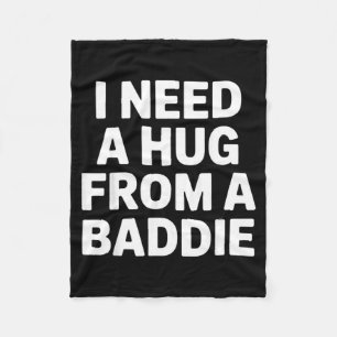 Funny Meme Quote Need A Hug From A Baddie Fleece Blanket