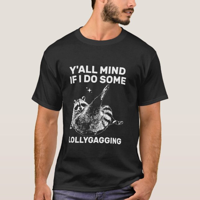 Funny Meme Racoon Y all Mind If I Do Some Lollyga T-Shirt (Front)