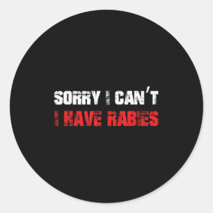 Funny Meme Sorry I Can't I Have Rabies Sarcastic H Classic Round Sticker