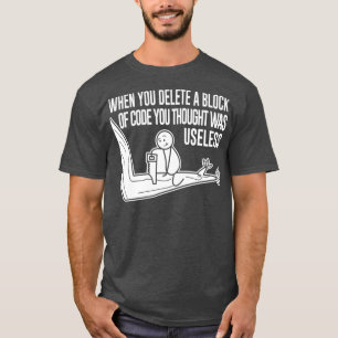Funny Meme When You Delete A Block Of Code T-Shirt