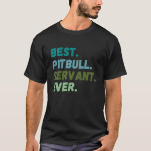 Funny Men Women Best Dog Servant Ever PITBULL T-Shirt