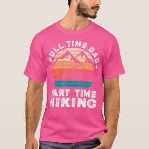 Funny Men'S Hiking Lover Full Time Dad Part Time H T-Shirt