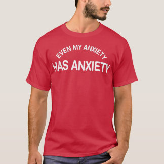 Funny Mental Health Quote, Even My Anxiety Has Anx T-Shirt