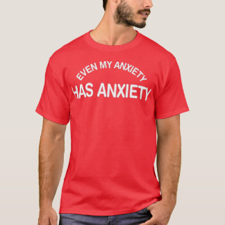 Funny Mental Health Quote Even My Anxiety Has Anxi T-Shirt