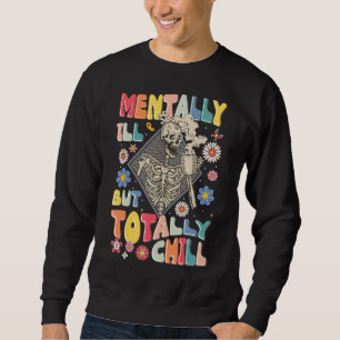 Funny Mentally Ill But Totally Chill Mental Health Sweatshirt