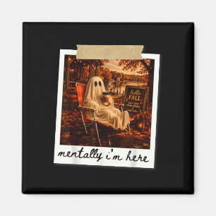 Funny mentally i'm here ghost meme fall autumn magnet