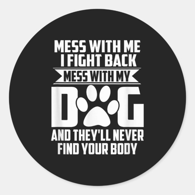 Funny Mess With My Dog Theyll Never Find Your Body Classic Round Sticker (Front)