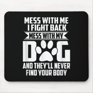 Funny Mess With My Dog Theyll Never Find Your Body Mouse Mat