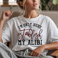 Funny Message I'm Only Here to Establish an Alibi