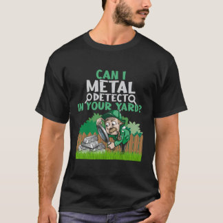 Funny Metal Detect In Your Yard Love Metal Detecti T-Shirt