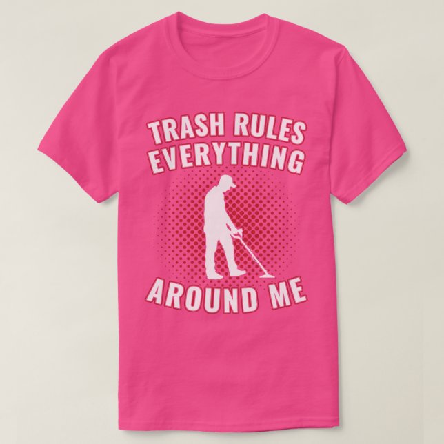 Funny Metal Detecting Trash Rules Everything Aroun T-Shirt (Design Front)