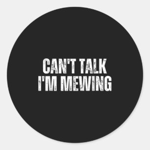 Funny Mewing Design Mewing Technique Can't Talk I' Classic Round Sticker