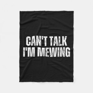 Funny Mewing Design Mewing Technique Can't Talk I' Fleece Blanket