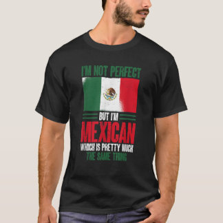 Funny Mexico I m Not Perfect But I m Mexican T-Shirt