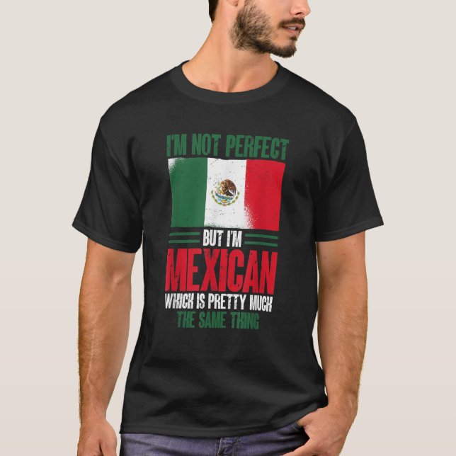 Funny Mexico I m Not Perfect But I m Mexican T-Shirt (Front)