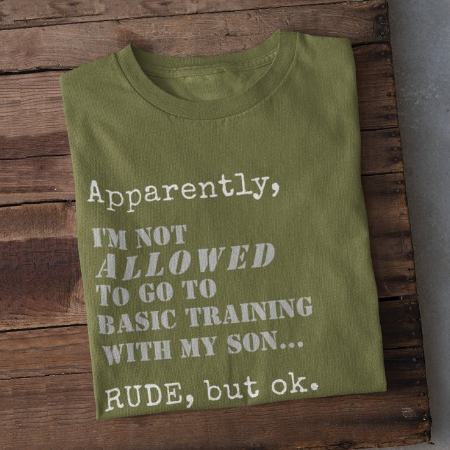 Funny Military Mum Basic Training Boot Camp Gift T-Shirt (Apparently, I'm Not ALLOWED to go to Basic Training with my Son... RUDE, but ok, funny military mom)