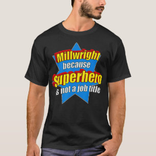 Funny Millwright Because Superhero Isnt A Job Titl T-Shirt
