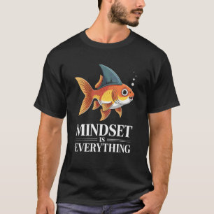 Funny Mindset Everything Goldfish Shark Fin Saying T-Shirt