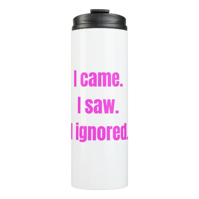 Funny Minimalist Quote - I Came I Saw I Ignored Thermal Tumbler (Front)