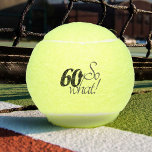 Funny Modern 60 so what Motivational 60th Birthday Tennis Balls<br><div class="desc">These tennis balls are perfect for someone celebrating 60th birthday. They come with a funny and motivational quote 60 so what,  and are perfect for a person with a sense of humour. Great as a funny birthday gift.</div>