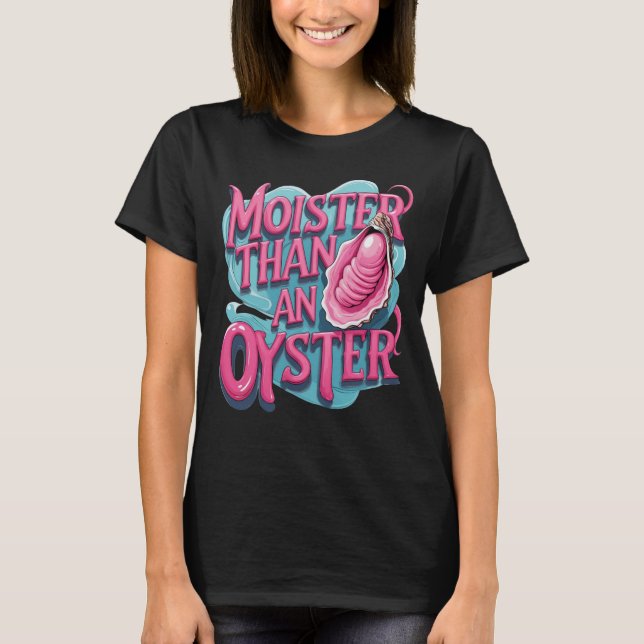 Funny 'Moister Than An Oyster' T-Shirt (Front)