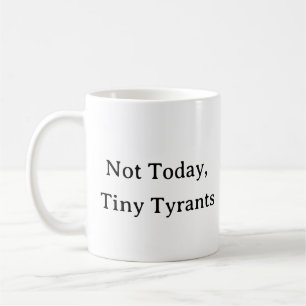 Funny Mom Life Mug – Not Today Tiny Tyrants Gift
