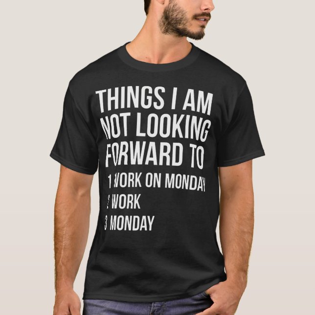 Funny Monday Work Quote Things I Am Not Looking T-Shirt (Front)