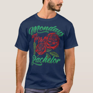 Funny Mondays Are For Bachelor Flowers Rose Weddin T-Shirt