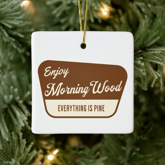 Funny Morning Wood Everything is Pine Ceramic Ornament (Tree)