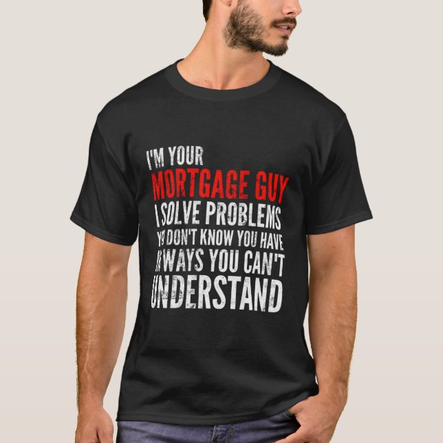 Funny Mortgage Guy Father'S Day Gift For Loan Offi T-Shirt (Front)