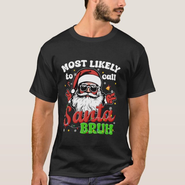 Funny Most Likely To Call Santa Bruh Christmas Fam T-Shirt (Front)