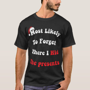 Funny Most Likely To Forget Where I Hid The Presen T-Shirt