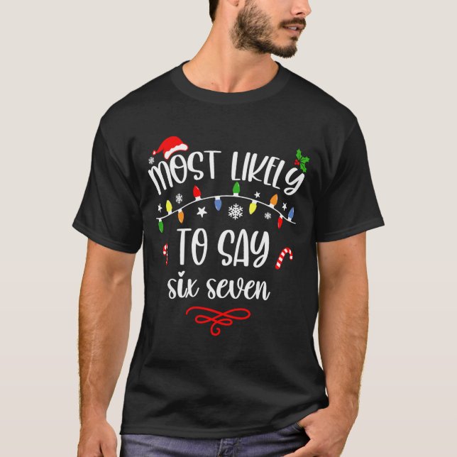Funny Most Likely To Say Six Seven 67 Meme Christm T-Shirt (Front)