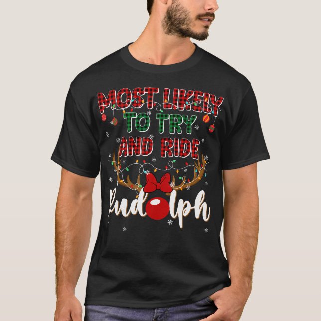 Funny Most Likely To Try And Ride Rudolph Christma T-Shirt (Front)