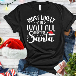 Funny Most Likely To Wait All Night for Santa T-Shirt