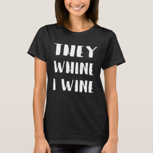 Funny Mother Father Wine Drinker They Whine I Wine T-Shirt