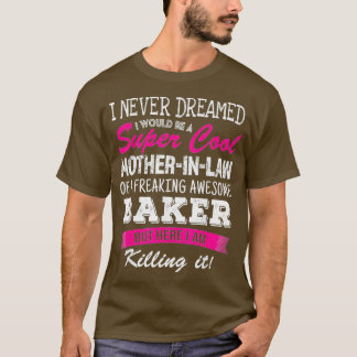 Funny Mother In Law Of Baker I Never Dreamed Gift T-Shirt