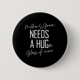 Funny Mother Of The Groom Needs A Huge Gl Of Wine 6 Cm Round Badge