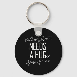 Funny Mother Of The Groom Needs A Huge Gl Of Wine Key Ring