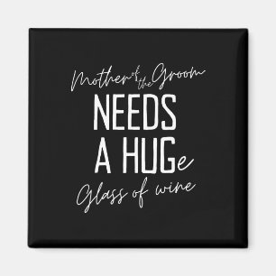 Funny Mother Of The Groom Needs A Huge Gl Of Wine Magnet
