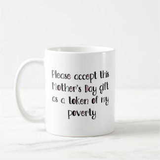 Funny Mother's Day, A Token Of My Poverty Coffee Mug