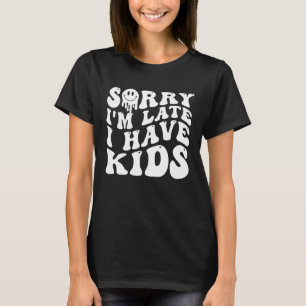 Funny Mother's Day Gift Mom, Sorry I'm Late I Have T-Shirt