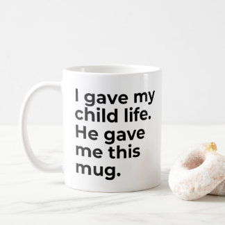 Funny Mothers Day Mug for Mom I Gave My Child Life